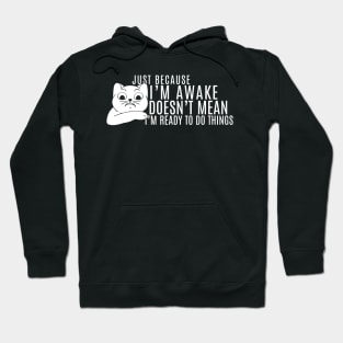 Just Because I'm Awake Doens't Mean I'm Ready To Do Things  Funny Sarcastic Cat Lovers Hoodie